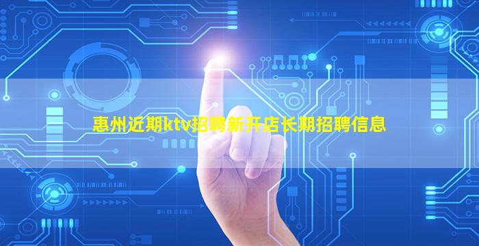惠州近期ktv招聘新开店长期招聘信息