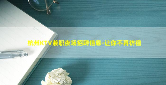 杭州KTV兼职夜场招聘信息-让你不再彷徨
